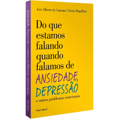 Do que estamos falando quando falamos de Ansiedade, Depressão. De Camargo, José Alberto Capa Mole
